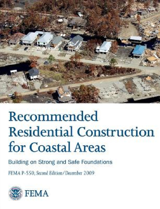Recommended Residential Construction for Coastal Areas: Building on Strong and Safe Foundations (Full Color Publication. Fema P-550, Second Edition / by Federal Emergency Management Agency, Department of Homeland Security