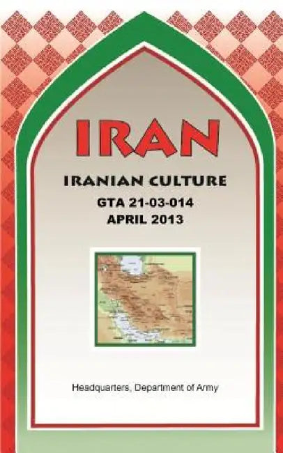 IRAN Iranian Culture (GTA 21-03-014) by Maneuver Center of Excellence, U. S. Department of the Army, U. S. Army Headquarters