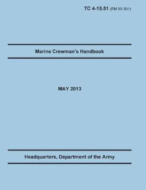 Marine Crewman's Handbook: The Official U.S. Army Training Manual. Training Circular TC 4-15.51 (Field Manual FM 55-501). May 2013 revision. by Training Doctrine and Command, United States Army Heaquarters