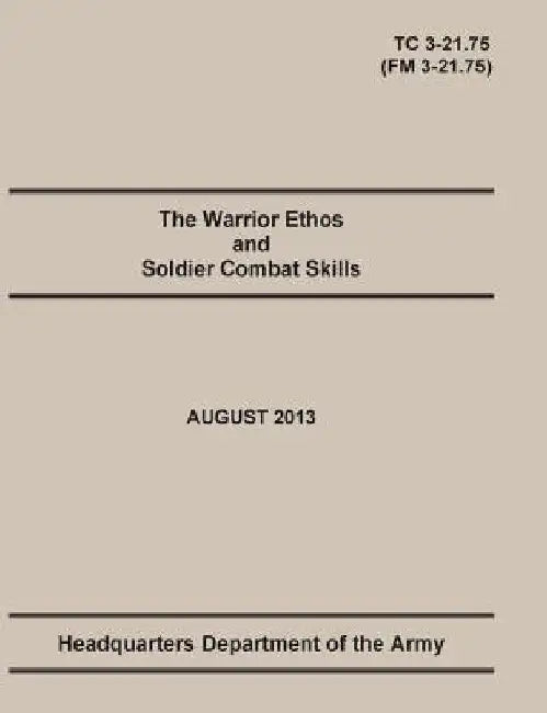 The Warrior Ethos and Soldier Combat Skills: The Official U.S. Army Training Manual. Training Circular TC 3-21.75 (Field Manual FM 3-21.75). August 20 by United States Army
