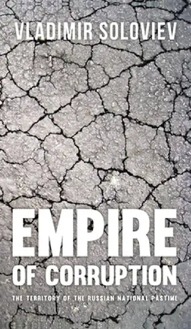 Empire of Corruption: The Territory of the Russian National Pastime by Vladimir Soloviev