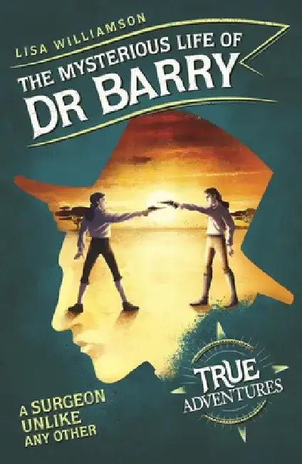 The Mysterious Life of Dr Barry: A Surgeon Unlike Any Other by Lisa Williamson