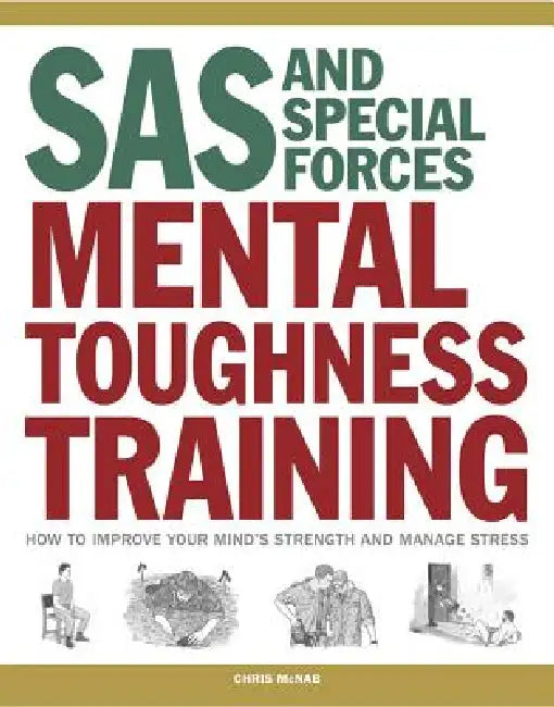 SAS and Special Forces Mental Toughness Training: How to Improve Your Mind's Strength and Manage Stress by Chris McNab