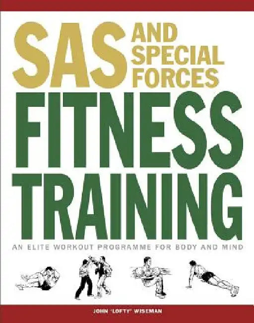 SAS and Special Forces Fitness Training: An Elite Workout Programme for Body and Mind by John 'Lofty' Wiseman