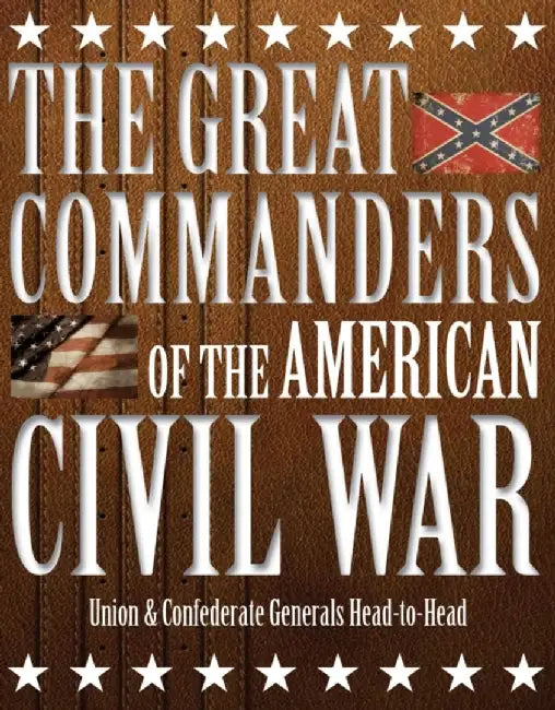 The Great Commanders of the American Civil War: Union & Confederate Generals Head-To-Head by Kevin J. Dougherty