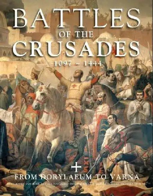 Battles of the Crusades: From Dorylaeum to Varna by Kelly Devries