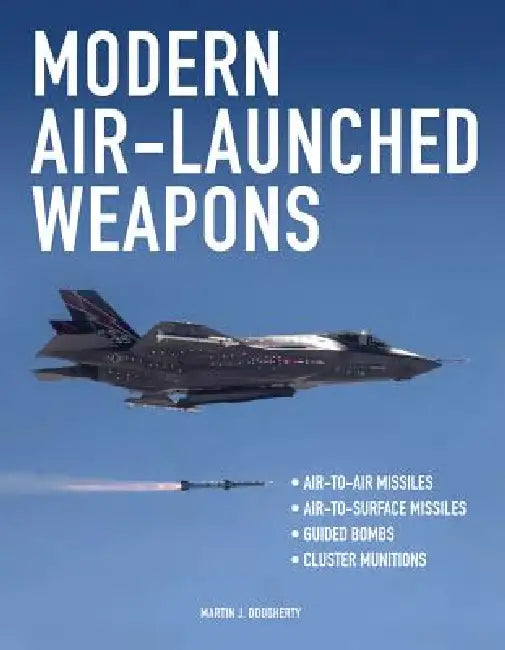 Modern Air-Launched Weapons by Martin J. Dougherty