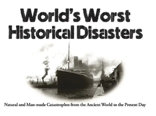 World's Worst Historical Disasters: Natural and Man-Made Catastrophes from the Ancient World to the Present Day by Chris McNab