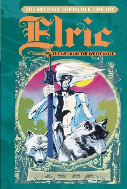 The Michael Moorcock Library: Elric, Volume 4: The Weird of the White Wolf by Roy Thomas