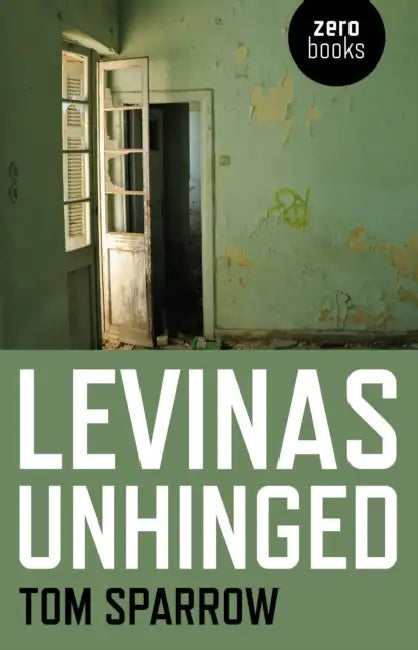 Levinas Unhinged by Tom Sparrow