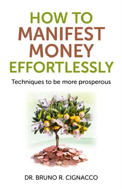 How to Manifest Money Effortlessly by Bruno R. Cignacco