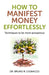How to Manifest Money Effortlessly by Bruno R. Cignacco