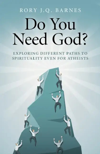 Do You Need God?: Exploring Different Paths to Spirituality Even for Atheists by Rory J. Q. Barnes