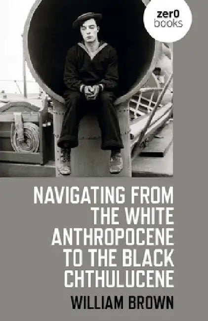 Navigating from the White Anthropocene to the Black Chthulucene by William Brown