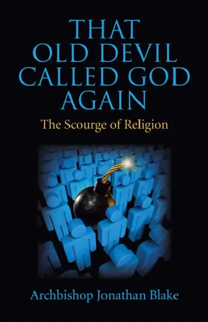 That Old Devil Called God Again: The Scourge of Religion by Archbishop Jonathan Blake