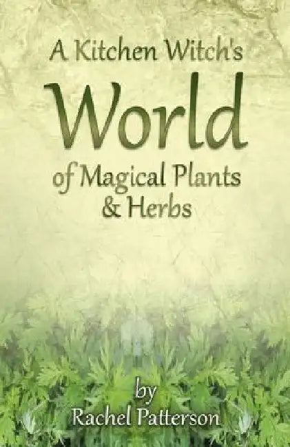 A Kitchen Witch's World of Magical Herbs & Plants by Rachel Patterson