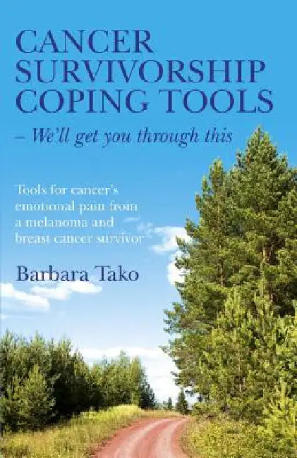 Cancer Survivorship Coping Tools - We'll Get you Through This by Barbara Tako