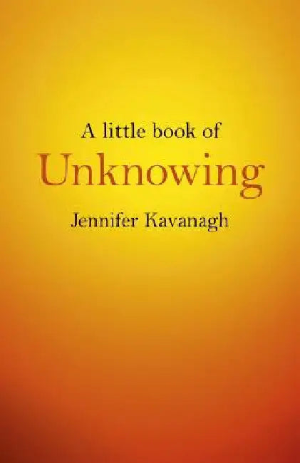 A Little Book of Unknowing by Jennifer Kavanagh