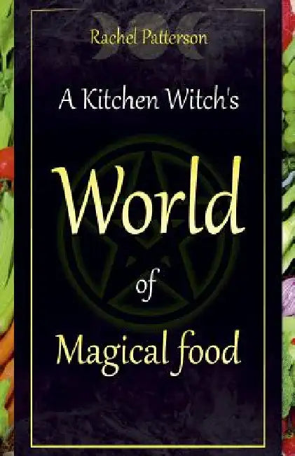 A Kitchen Witch's World of Magical Food by Rachel Patterson
