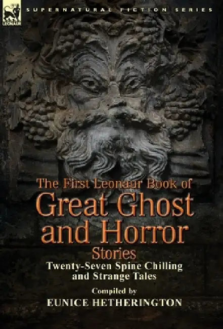 The First Leonaur Book of Great Ghost and Horror Stories: Twenty-Seven Spine Chilling and Strange Tales by Eunice Hetherington
