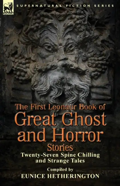 The First Leonaur Book of Great Ghost and Horror Stories: Twenty-Seven Spine Chilling and Strange Tales by Eunice Hetherington