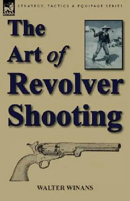 The Art of Revolver Shooting by Walter Winans