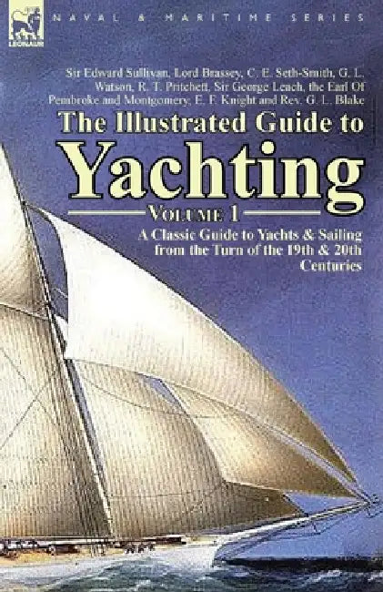 The Illustrated Guide to Yachting-Volume 1: A Classic Guide to Yachts & Sailing from the Turn of the 19th & 20th Centuries by Edward Sullivan, G. L. Watson, R. T. Pritchett