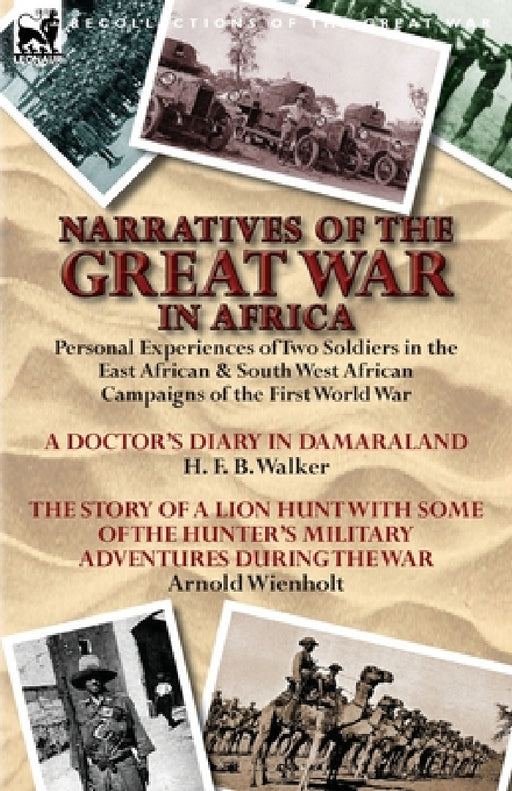 Narratives of the Great War in Africa: Personal Experiences of Two Soldiers in the East African & South West African Campaigns of the First World War by H. F. B. Walker, Arnold Wienholt