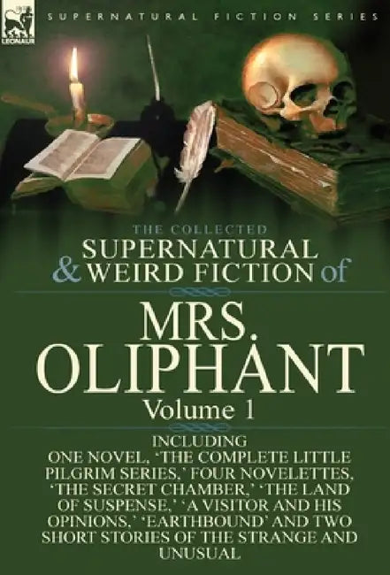 The Collected Supernatural and Weird Fiction of Mrs Oliphant: Volume 1-Including One Novel, 'The Complete Little Pilgrim Series, ' Four Novelettes, 't by Margaret Wilson Oliphant