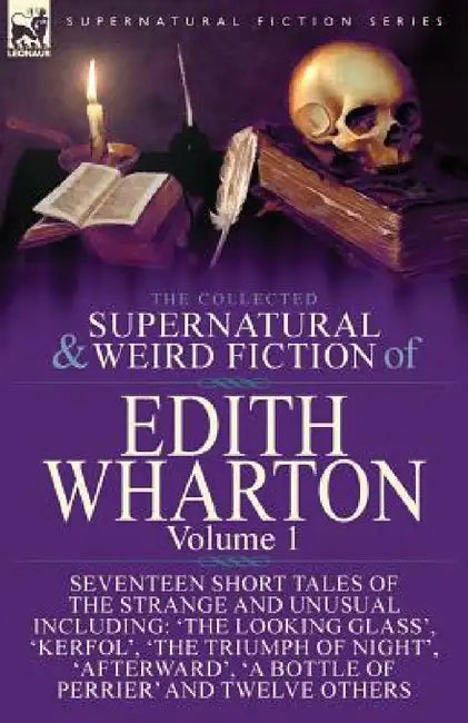 The Collected Supernatural and Weird Fiction of Edith Wharton: Volume 1-Seventeen Short Tales of the Strange and Unusual by Edith Wharton