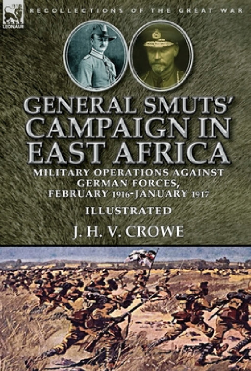 General Smuts' Campaign in East Africa: Military Operations Against German Forces, February 1916-January 1917 by J. H. V. Crowe