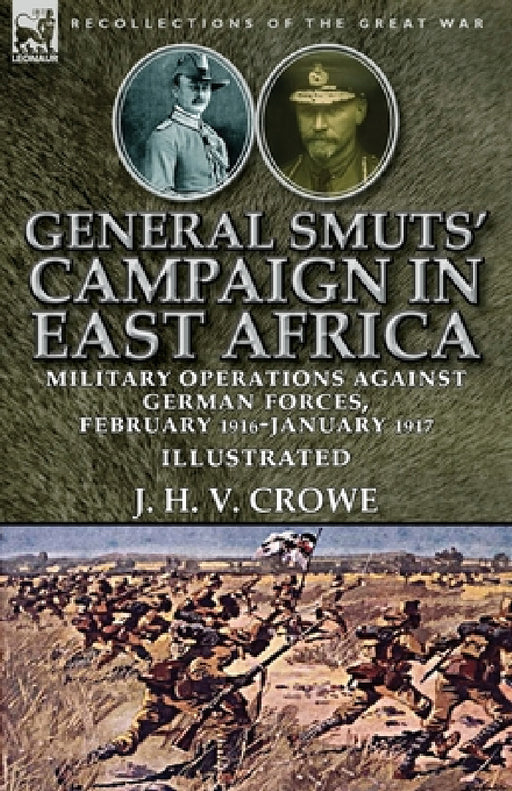 General Smuts' Campaign in East Africa: Military Operations Against German Forces, February 1916-January 1917 by J. H. V. Crowe