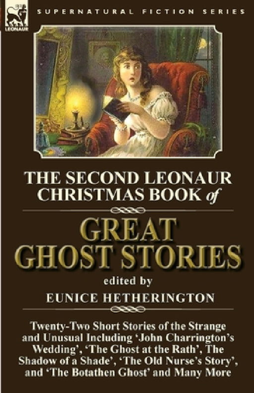 The Second Leonaur Christmas Book of Great Ghost Stories: Twenty-Two Short Stories of the Strange and Unusual Including 'John Charrington's Wedding', by Eunice Hetherington
