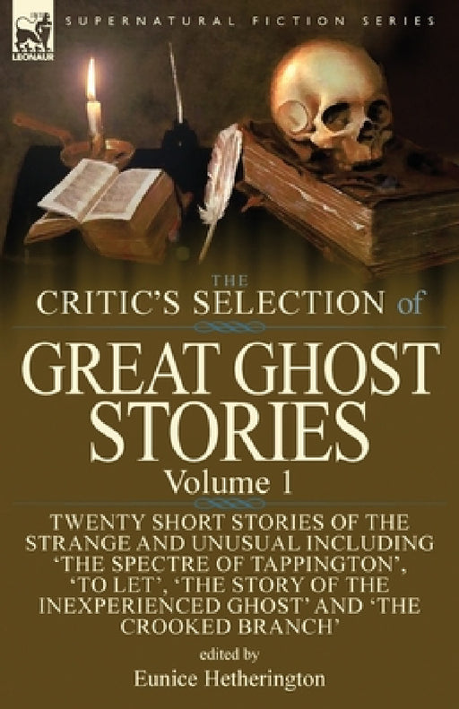 The Critic's Selection of Great Ghost Stories: Volume 1-Twenty Short Stories of the Strange and Unusual Including 'The Spectre of Tappington', 'To Let by Eunice Hetherington