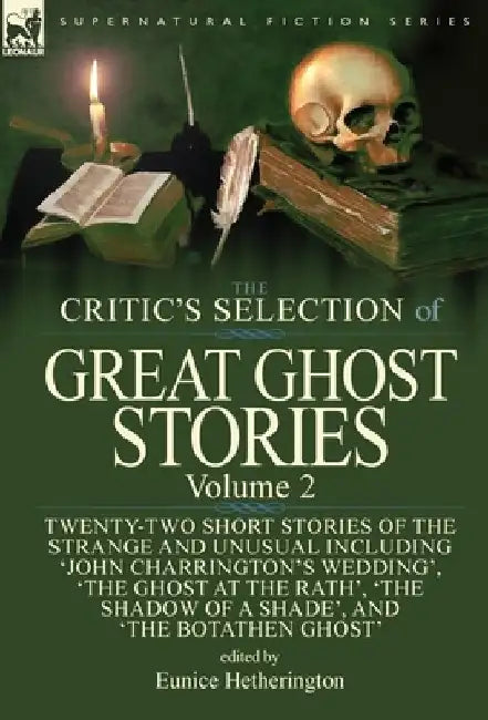 The Critic's Selection of Great Ghost Stories: Volume 2-Twenty-Two Short Stories of the Strange and Unusual Including 'John Charrington's Wedding', 'The Ghost at the Rath', 'The Shadow of a Shade', 'The Old Nurse's Story' and 'The Botathen Ghost' by Eunice Hetherington