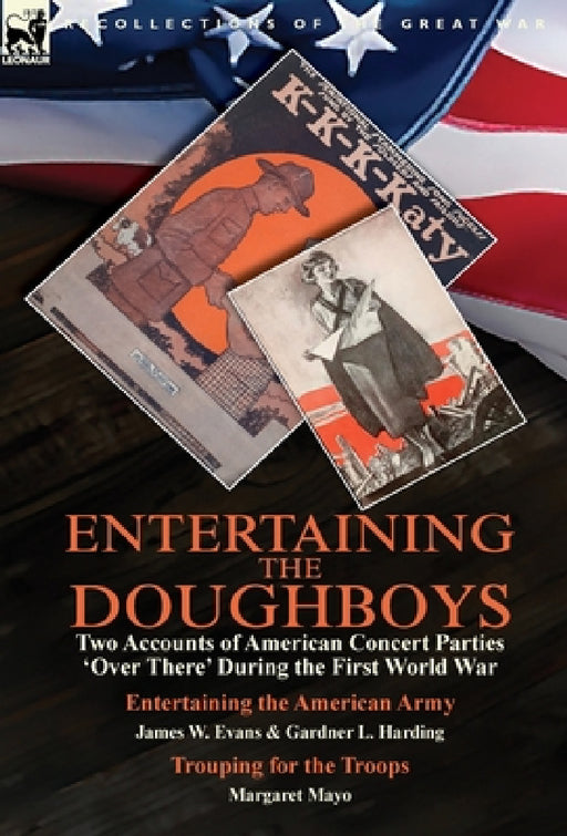 Entertaining the Doughboys: Two Accounts of American Concert Parties 'Over There' During the First World War-Entertaining the American Army by James W by James W. Evans, Gardner L. Harding, Margaret Mayo