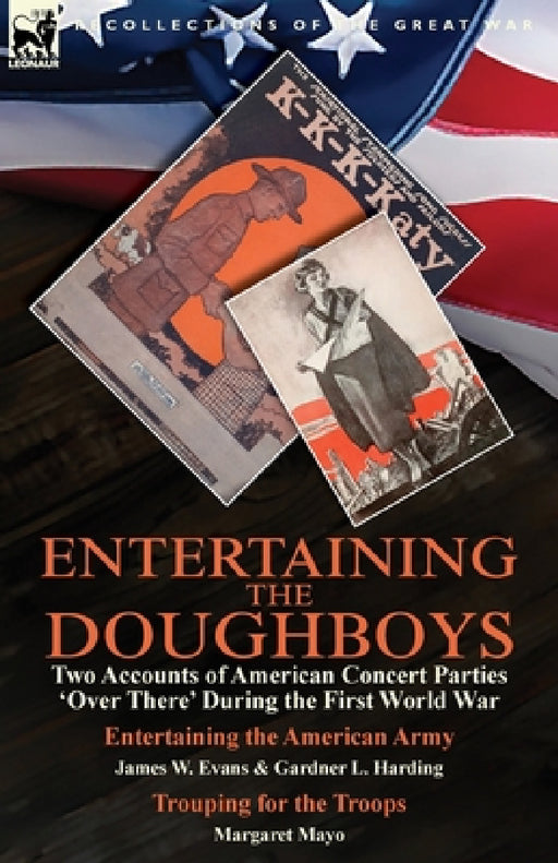 Entertaining the Doughboys: Two Accounts of American Concert Parties 'Over There' During the First World War-Entertaining the American Army by James W by James W. Evans, Gardner L. Harding, Margaret Mayo