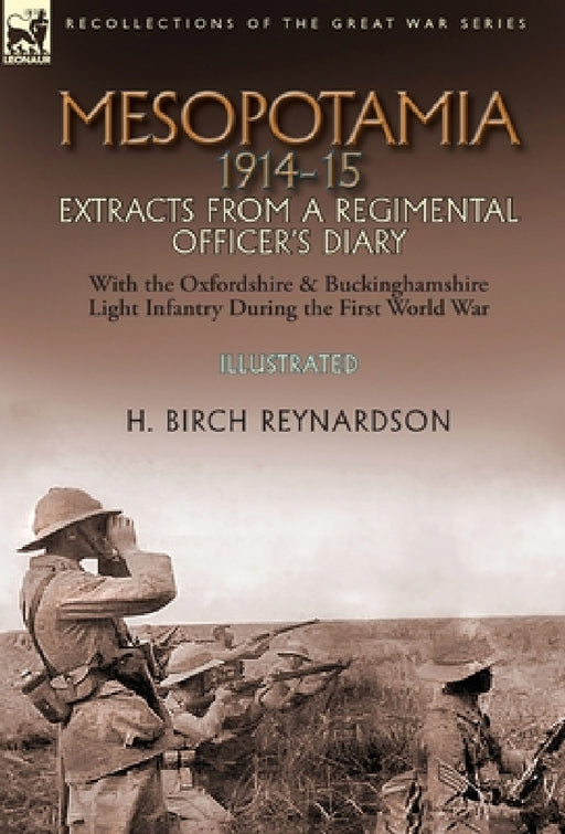 Mesopotamia 1914-15: Extracts from a Regimental Officer's Diary-With the Oxfordshire & Buckinghamshire Light Infantry during the First World War by H. Birch Reynardson