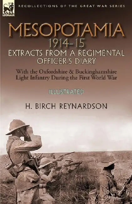 Mesopotamia 1914-15: Extracts from a Regimental Officer's Diary-With the Oxfordshire & Buckinghamshire Light Infantry during the First World War by H. Birch Reynardson