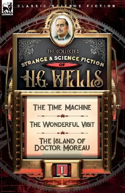 The Collected Strange & Science Fiction of H. G. Wells: Volume 1-The Time Machine, The Wonderful Visit & The Island of Doctor Moreau by H. G. Wells
