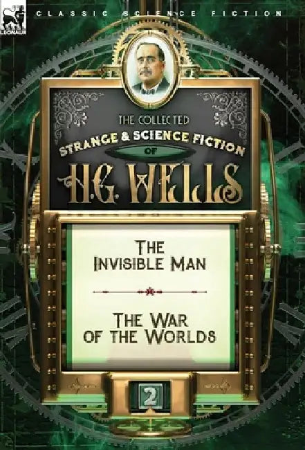 The Collected Strange & Science Fiction of H. G. Wells: Volume 2-The Invisible Man & The War of the Worlds by H G Wells