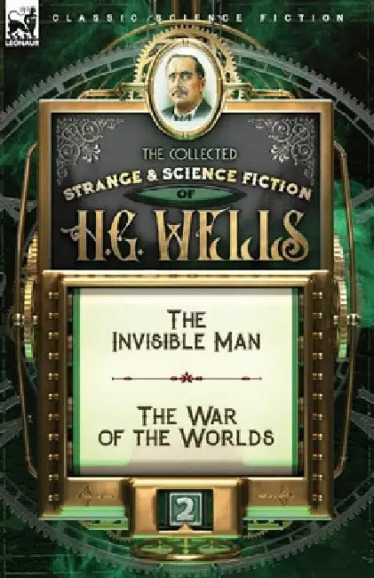 The Collected Strange & Science Fiction of H. G. Wells: Volume 2-The Invisible Man & The War of the Worlds by H. G. Wells