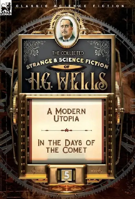 The Collected Strange & Science Fiction of H. G. Wells: Volume 5-A Modern Utopia & In the Days of the Comet by H. G. Wells
