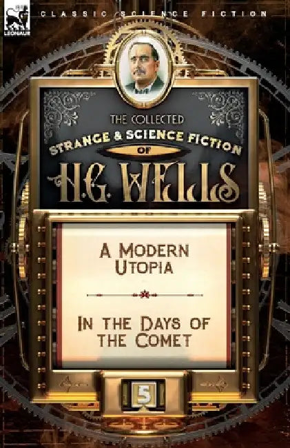 The Collected Strange & Science Fiction of H. G. Wells: Volume 5-A Modern Utopia & In the Days of the Comet by H. G. Wells