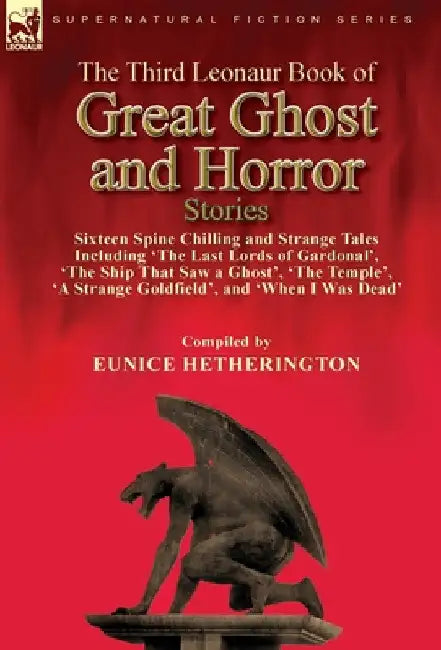 The Third Leonaur Book of Great Ghost and Horror Stories: Sixteen Spine Chilling and Strange Tales Including 'The Last Lords of Gardonal', 'The Ship T by Eunice Hetherington