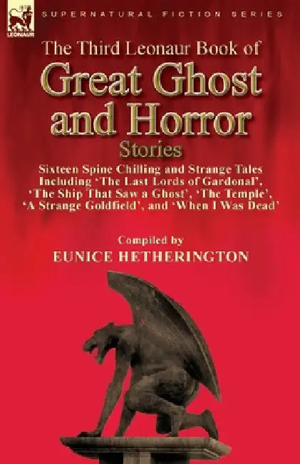 The Third Leonaur Book of Great Ghost and Horror Stories: Sixteen Spine Chilling and Strange Tales Including 'The Last Lords of Gardonal', 'The Ship T by Eunice Hetherington