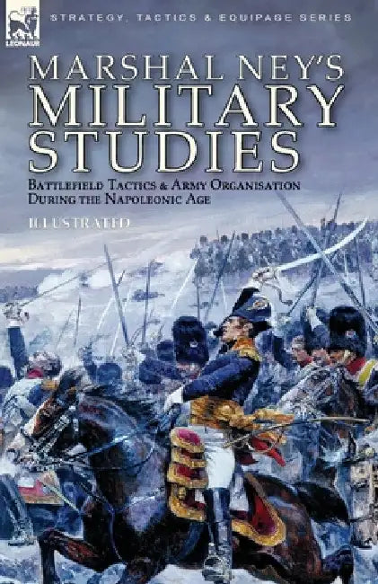 Marshal Ney's Military Studies: Battlefield Tactics and Army Organisation During the Napoleonic Age by Michel Ney