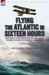 Flying the Atlantic in Sixteen Hours: the First Non-Stop Trans-Atlantic Flight, 1919 by One of the Aviators by Arthur Whitten Brown