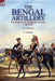 The Bengal Artillery: Development & Campaigns in India, 1749-1849 by E. Buckle