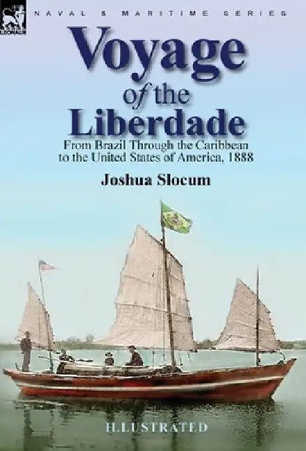 Voyage of the Liberdade: From Brazil Through the Caribbean to the United States of America, 1888 by Joshua Slocum